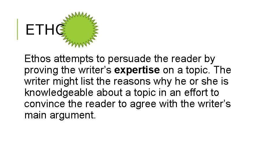 ETHOS Ethos attempts to persuade the reader by proving the writer’s expertise on a