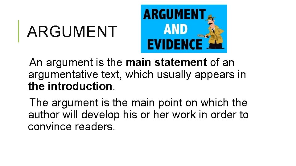 ARGUMENT An argument is the main statement of an argumentative text, which usually appears