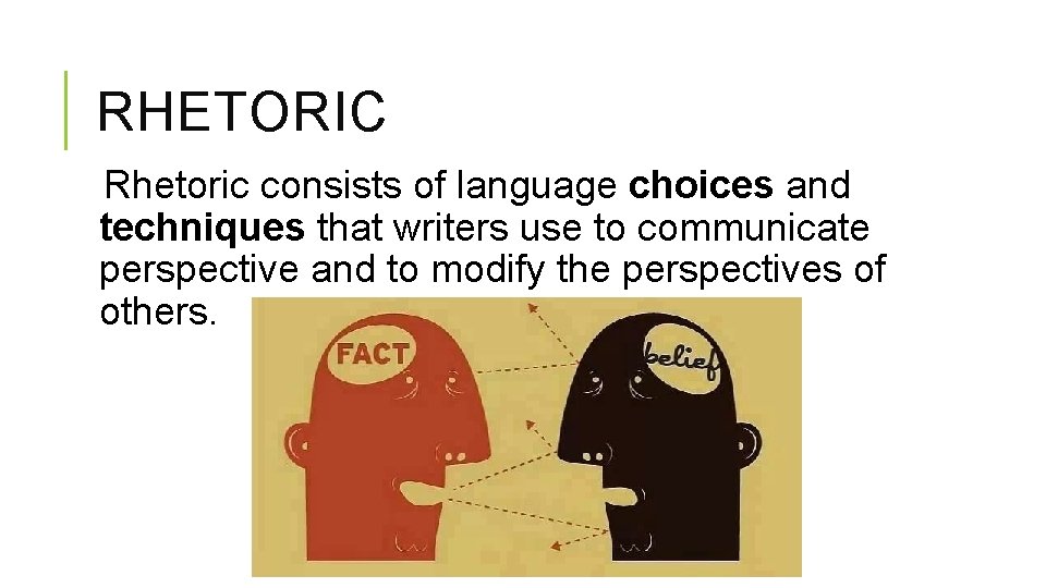 RHETORIC Rhetoric consists of language choices and techniques that writers use to communicate perspective