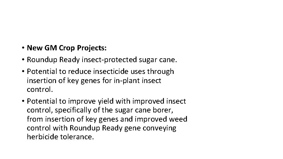  • New GM Crop Projects: • Roundup Ready insect-protected sugar cane. • Potential