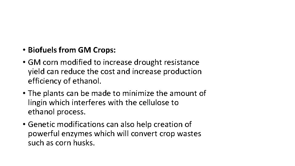  • Biofuels from GM Crops: • GM corn modified to increase drought resistance