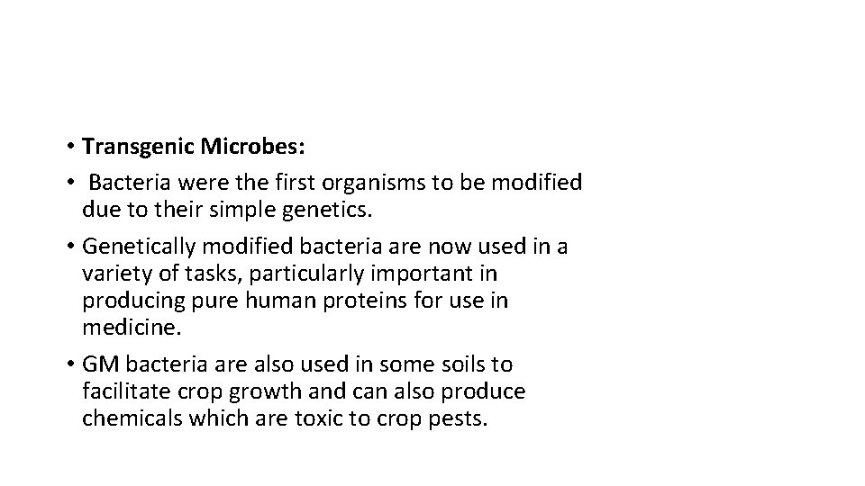  • Transgenic Microbes: • Bacteria were the first organisms to be modified due