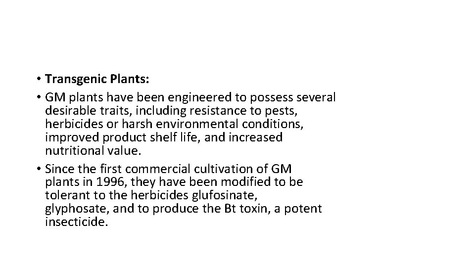  • Transgenic Plants: • GM plants have been engineered to possess several desirable
