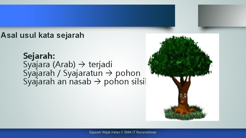 Asal usul kata sejarah Sejarah: Syajara (Arab) terjadi Syajarah / Syajaratun pohon Syajarah an