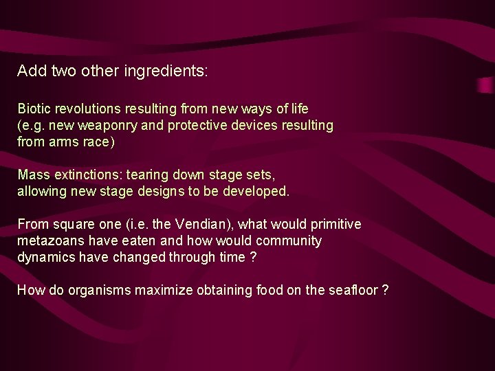 Add two other ingredients: Biotic revolutions resulting from new ways of life (e. g.