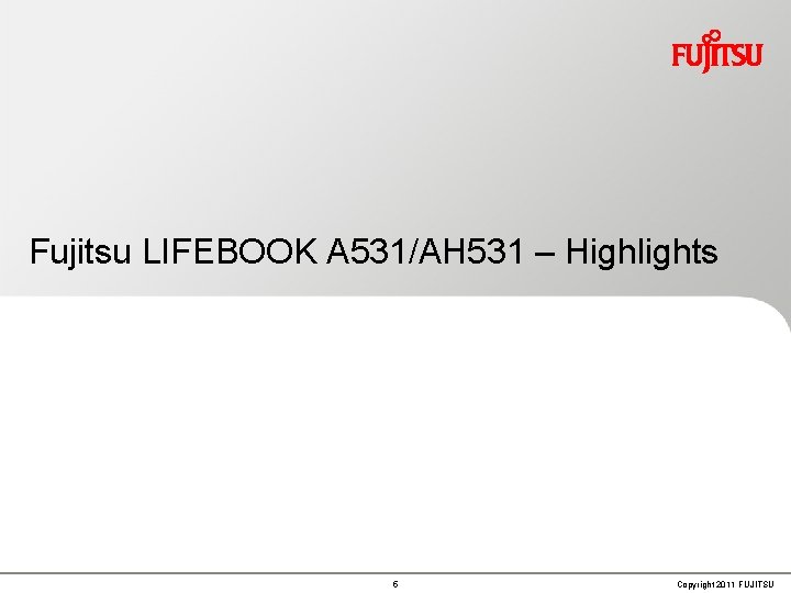 Fujitsu LIFEBOOK A 531/AH 531 – Highlights 5 Copyright 2011 FUJITSU 