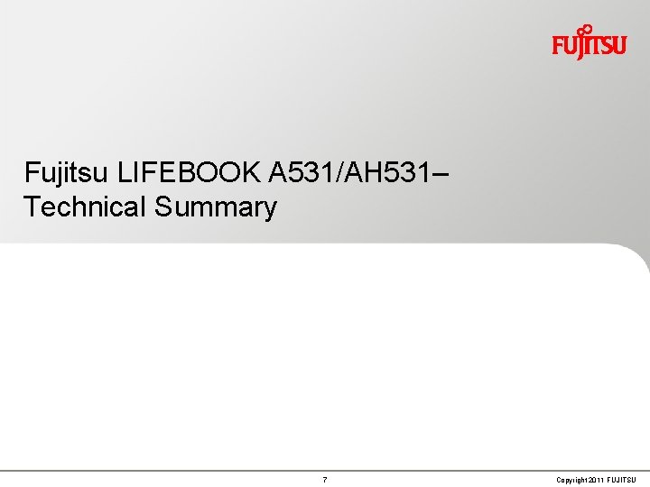 Fujitsu LIFEBOOK A 531/AH 531– Technical Summary 7 Copyright 2011 FUJITSU 