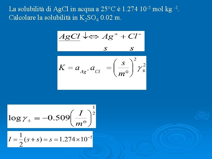 La solubilità di Ag. Cl in acqua a 25°C è 1. 274 10 -5