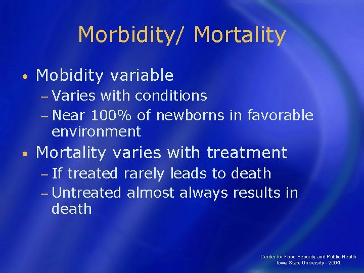 Morbidity/ Mortality • Mobidity variable − Varies with conditions − Near 100% of newborns