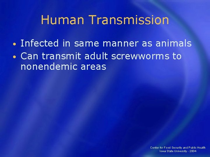 Human Transmission Infected in same manner as animals • Can transmit adult screwworms to