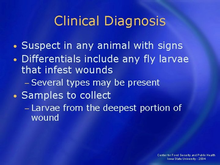 Clinical Diagnosis Suspect in any animal with signs • Differentials include any fly larvae