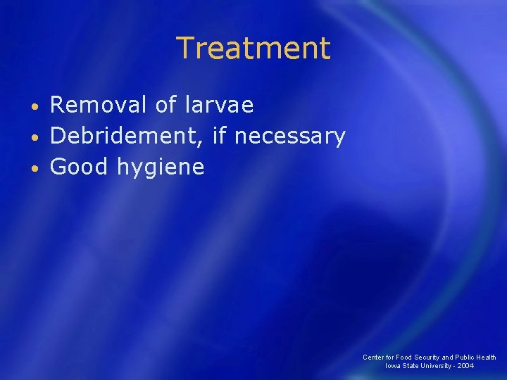 Treatment Removal of larvae • Debridement, if necessary • Good hygiene • Center for