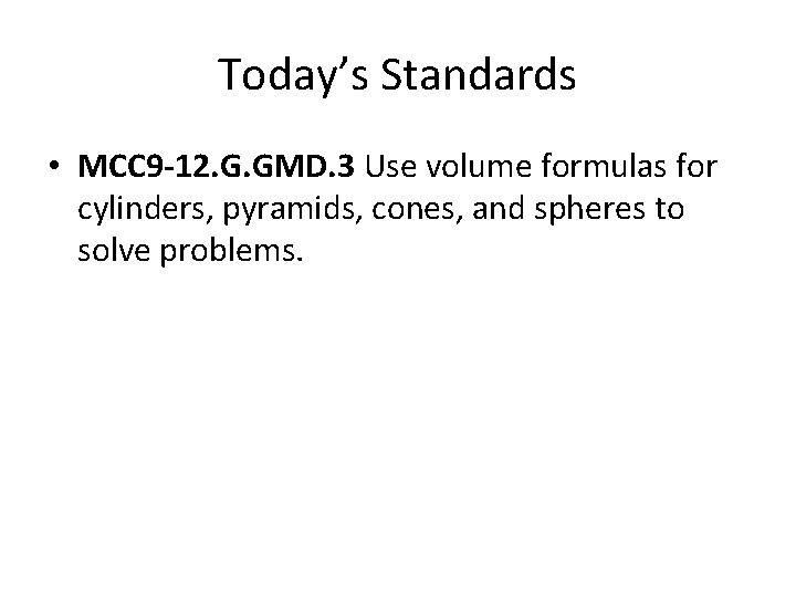 Today’s Standards • MCC 9 -12. G. GMD. 3 Use volume formulas for cylinders,