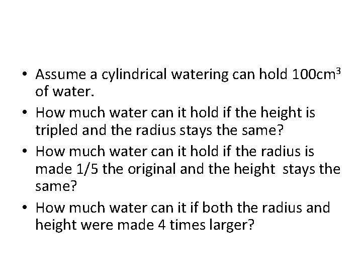  • Assume a cylindrical watering can hold 100 cm 3 of water. •