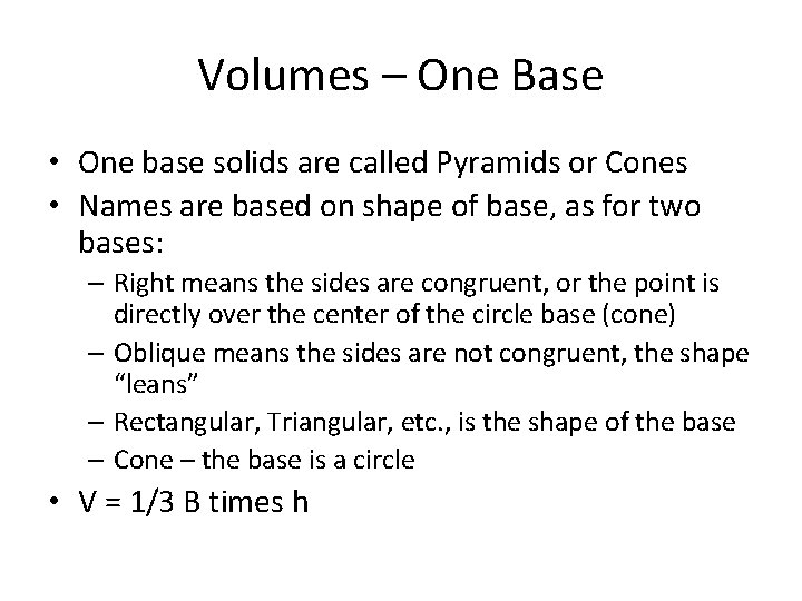 Volumes – One Base • One base solids are called Pyramids or Cones •