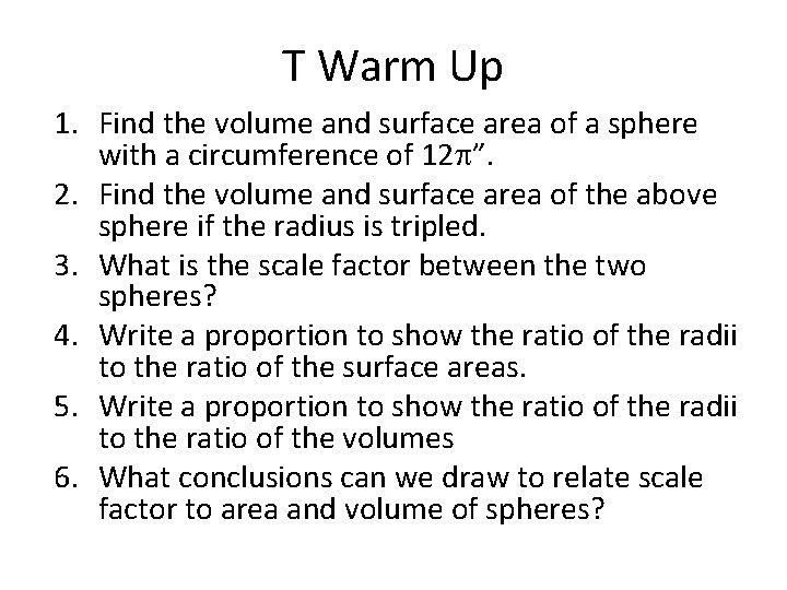 T Warm Up 1. Find the volume and surface area of a sphere with