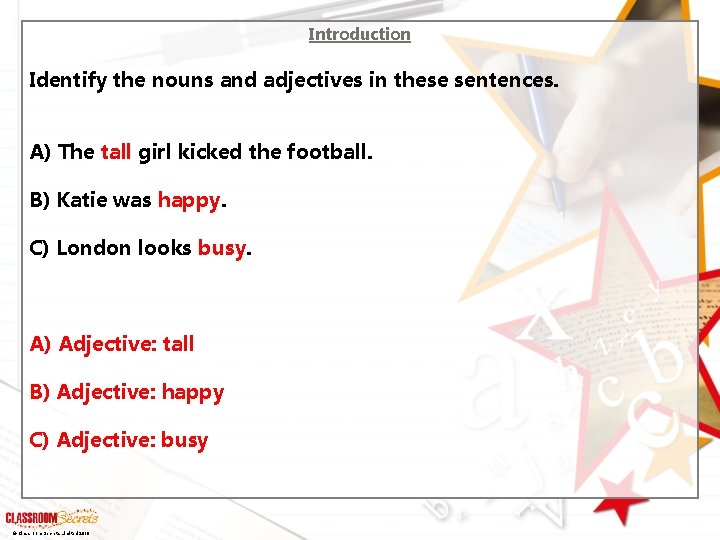Introduction Identify the nouns and adjectives in these sentences. A) The tall girl kicked