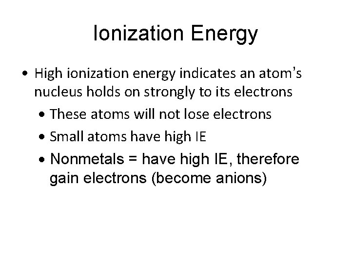 Ionization Energy • High ionization energy indicates an atom’s nucleus holds on strongly to