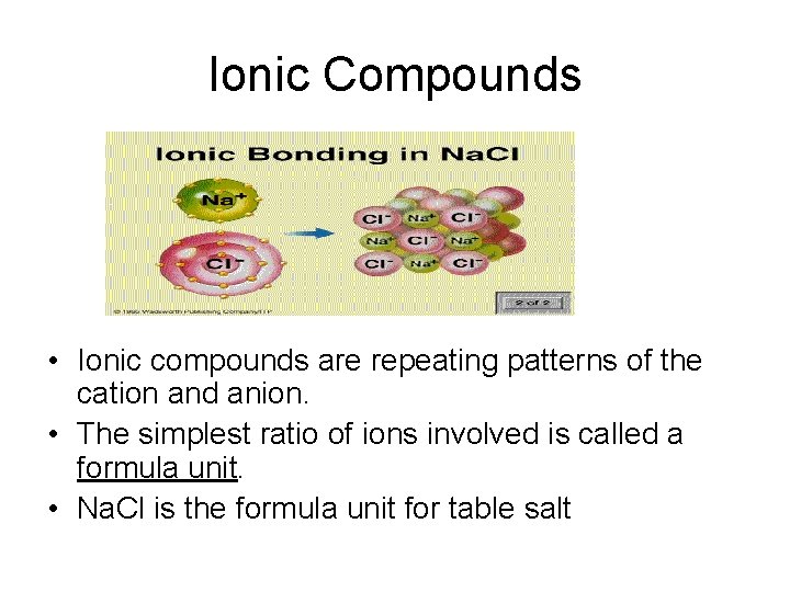 Ionic Compounds • Ionic compounds are repeating patterns of the cation and anion. •