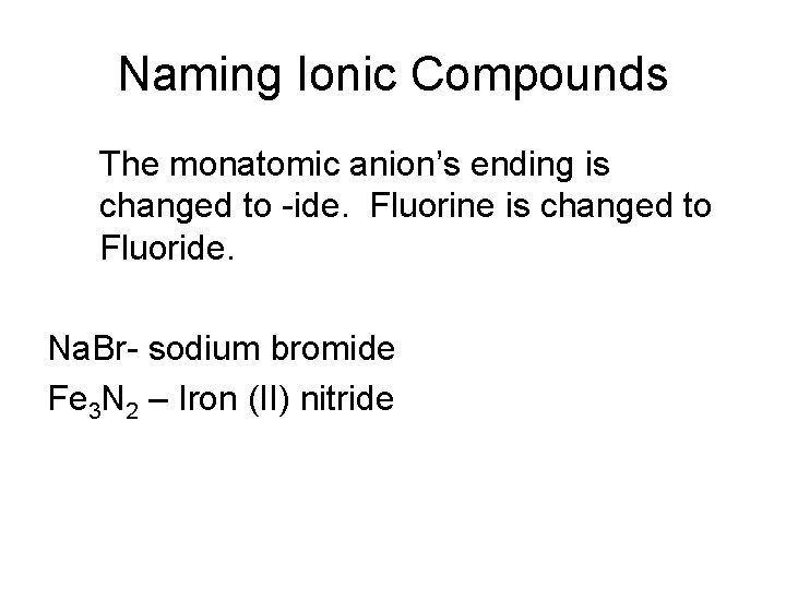 Naming Ionic Compounds The monatomic anion’s ending is changed to -ide. Fluorine is changed