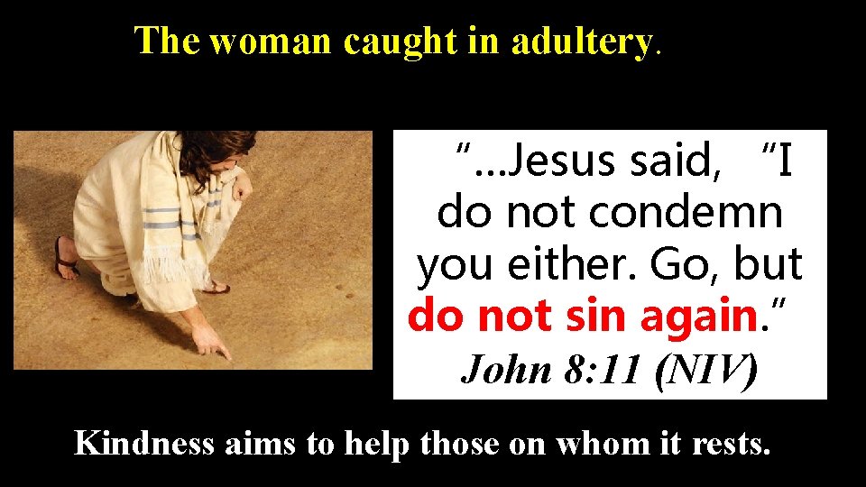 The woman caught in adultery. “…Jesus said, “I do not condemn you either. Go,