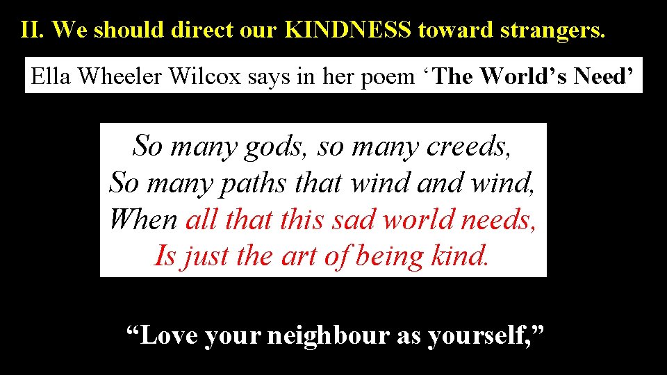 II. We should direct our KINDNESS toward strangers. Ella Wheeler Wilcox says in her