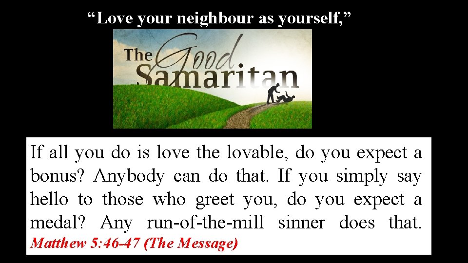 “Love your neighbour as yourself, ” If all you do is love the lovable,
