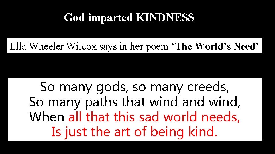 God imparted KINDNESS Ella Wheeler Wilcox says in her poem ‘The World’s Need’ So
