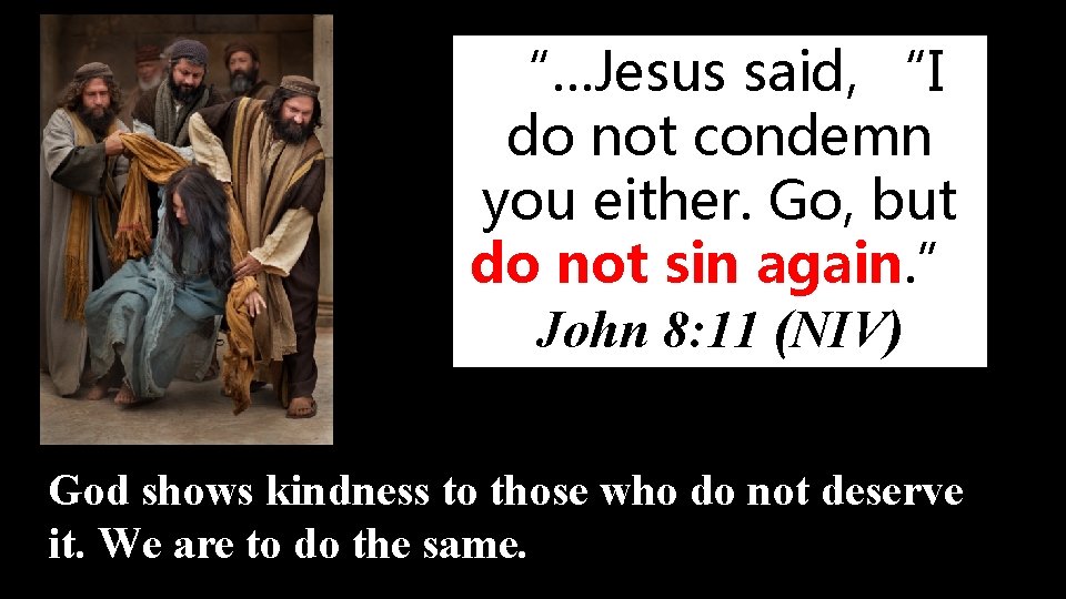 “…Jesus said, “I do not condemn you either. Go, but do not sin again.