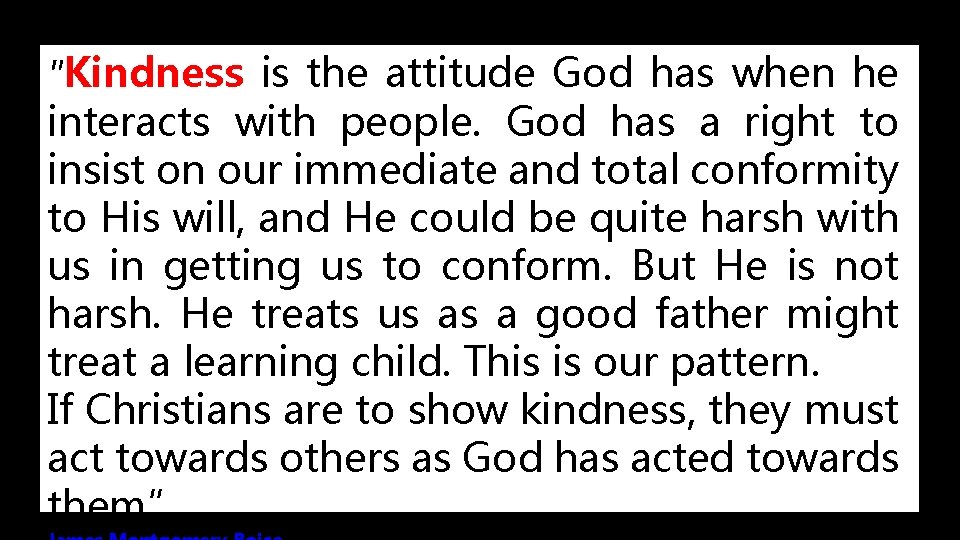 "Kindness is the attitude God has when he interacts with people. God has a