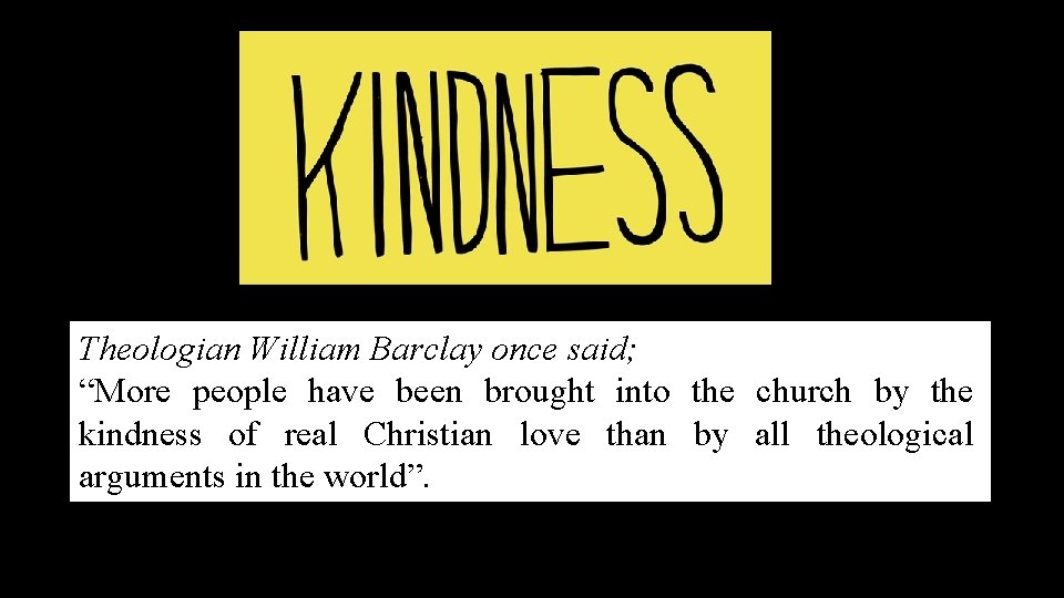 Theologian William Barclay once said; “More people have been brought into the church by