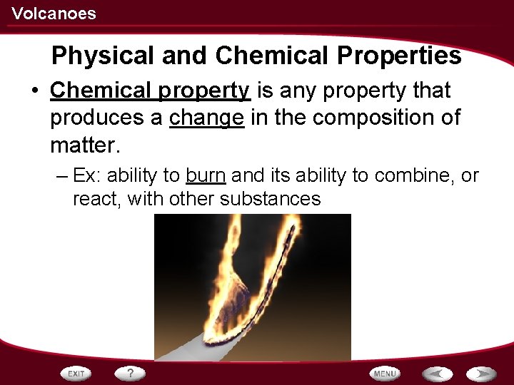 Volcanoes Physical and Chemical Properties • Chemical property is any property that produces a