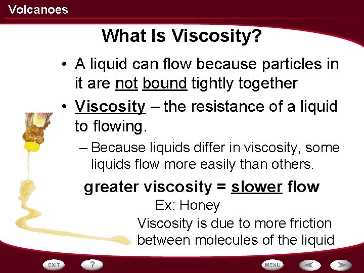 Volcanoes What Is Viscosity? • A liquid can flow because particles in it are