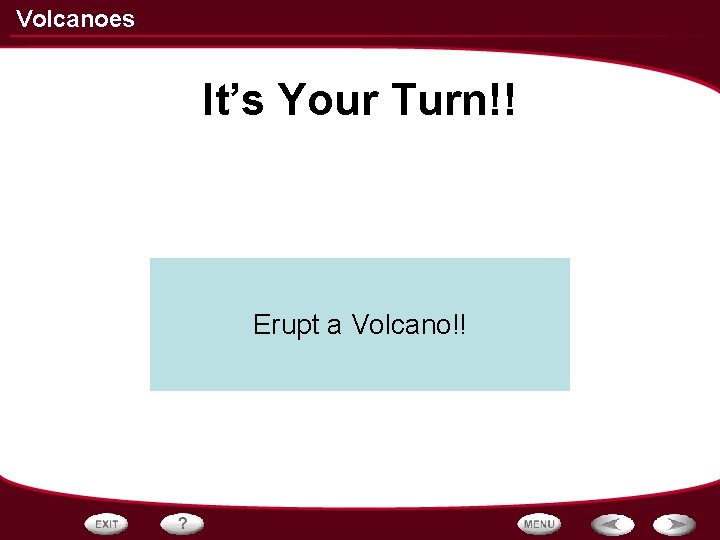 Volcanoes It’s Your Turn!! Erupt a Volcano!! Volcanoes It’s Your Turn!! Erupt a Volcano!!