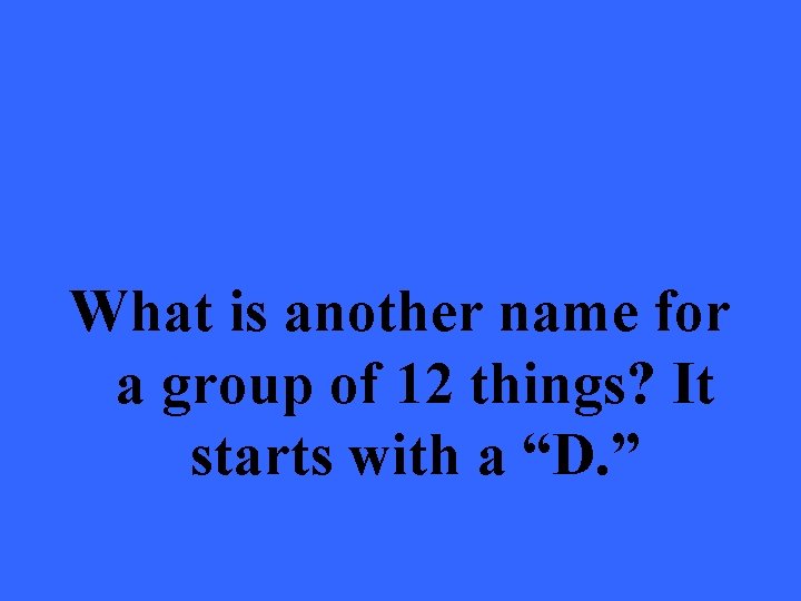 What is another name for a group of 12 things? It starts with a