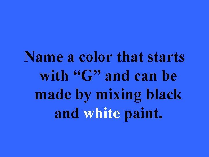 Name a color that starts with “G” and can be made by mixing black