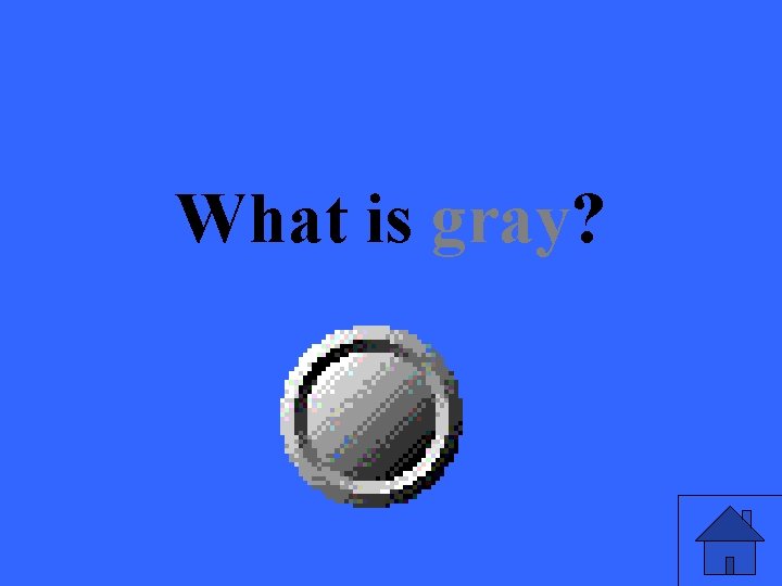What is gray? 