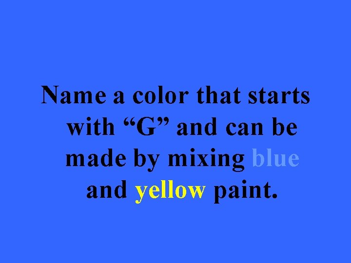 Name a color that starts with “G” and can be made by mixing blue