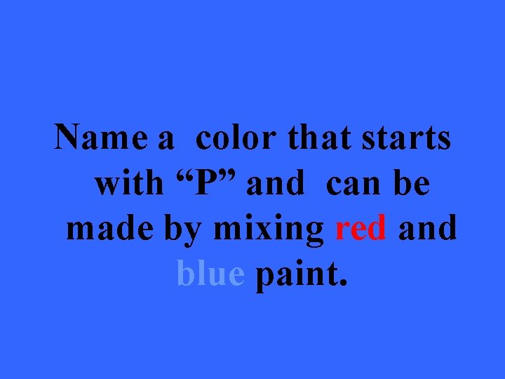 Name a color that starts with “P” and can be made by mixing red