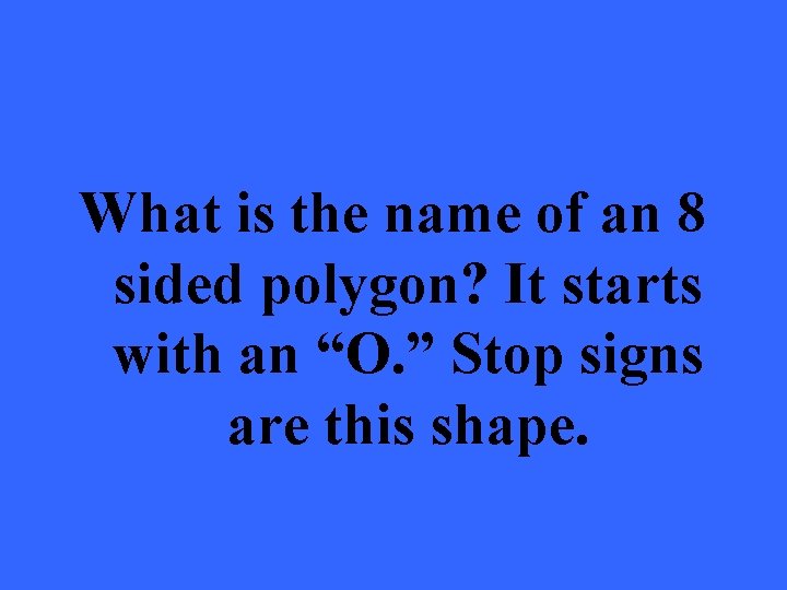 What is the name of an 8 sided polygon? It starts with an “O.