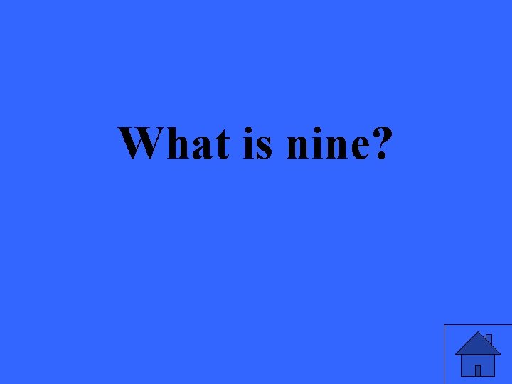 What is nine? 