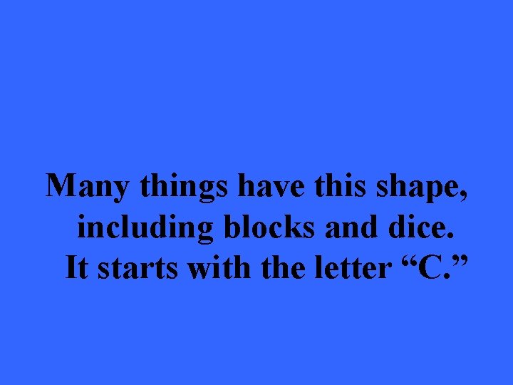 Many things have this shape, including blocks and dice. It starts with the letter