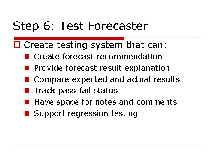 Step 6: Test Forecaster Create testing system that can: Create forecast recommendation Provide forecast