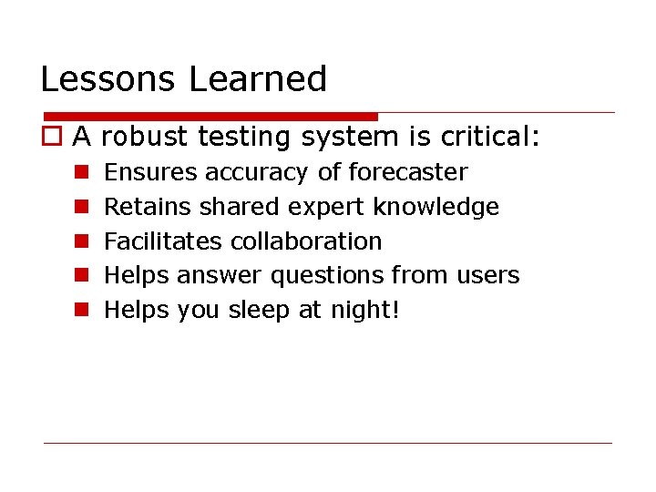 Lessons Learned A robust testing system is critical: Ensures accuracy of forecaster Retains shared