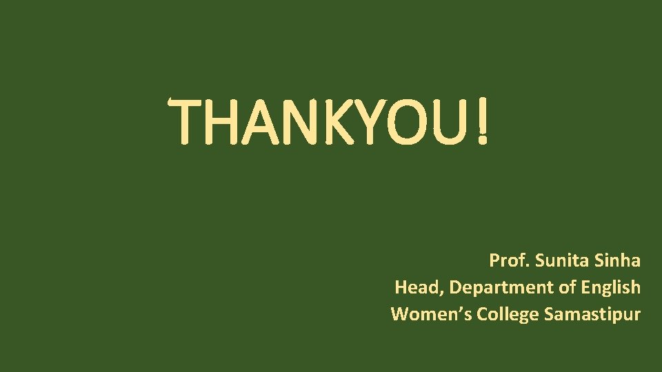 THANKYOU! Prof. Sunita Sinha Head, Department of English Women’s College Samastipur 