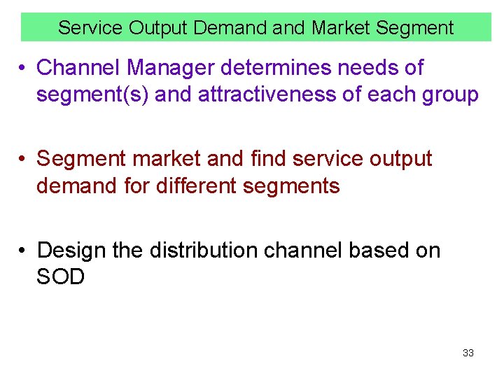 Service Output Demand Market Segment • Channel Manager determines needs of segment(s) and attractiveness