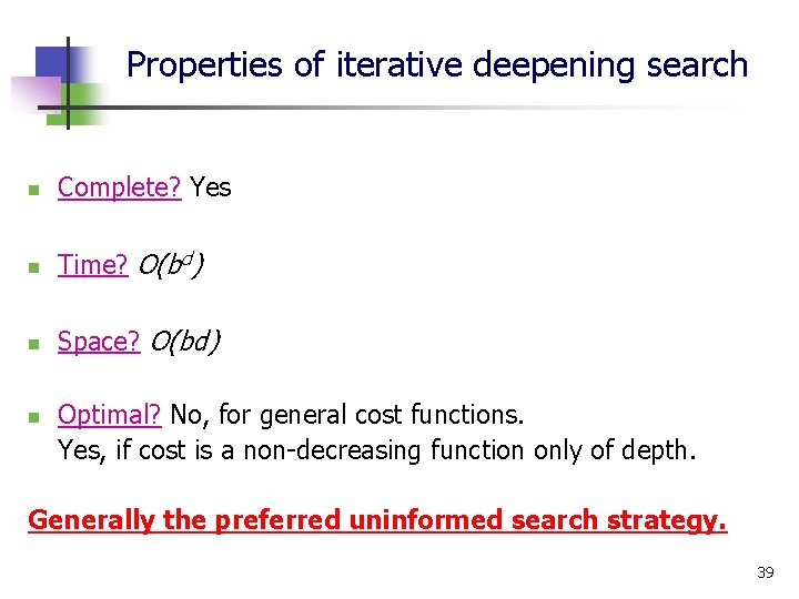 Properties of iterative deepening search n Complete? Yes n Time? O(bd) n Space? O(bd)