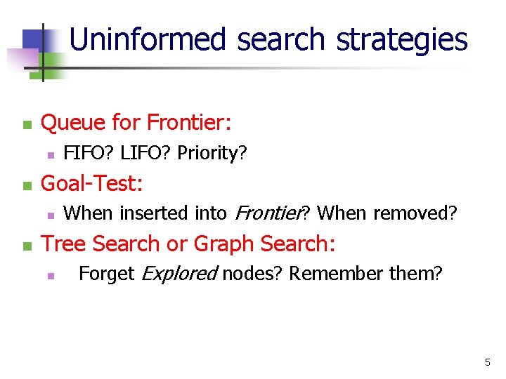 Uninformed search strategies n Queue for Frontier: n n Goal-Test: n n FIFO? LIFO?
