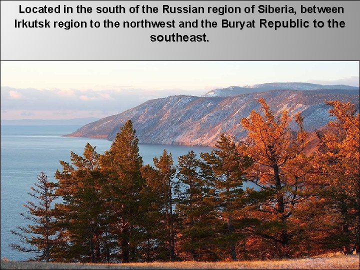 Located in the south of the Russian region of Siberia, between Irkutsk region to
