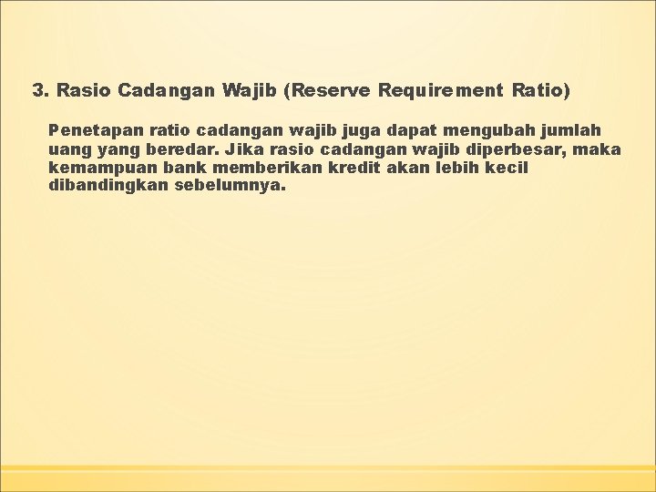 3. Rasio Cadangan Wajib (Reserve Requirement Ratio) Penetapan ratio cadangan wajib juga dapat mengubah